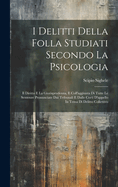 I Delitti Della Folla Studiati Secondo La Psicologia: Il Diritto E La Giurisprudenza, E Coll'aggiunta Di Tutte Le Sentenze Pronunciate Dai Tribunali E Dalle Corti D'Appello in Tema Di Delitto Collettivo