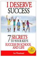 I Deserve Success - 7 Secrets to Your Kid's Success in School and Life - Pelloni, Cliff, and Garrido, Wendy, and Woodward, Sue