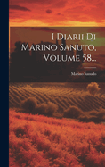 I Diarii Di Marino Sanuto, Volume 58...