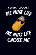 I Didn't Choose the Nug' Life the Nug Life Chose Me: Chicken Nugget Journal