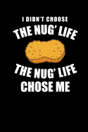 I Didn't Choose the Nug' Life the Nug Life Chose Me: Chicken Nugget Notebook