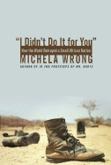 I Didn't Do It for You: How the World Betrayed a Small African Nation - Wrong, Michela