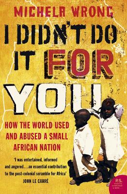 I Didn't Do It For You: How the World Used and Abused a Small African Nation - Wrong, Michela