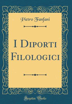 I Diporti Filologici (Classic Reprint) - Fanfani, Pietro