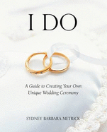 I Do: A Guide to Creating Your Own Unique Wedding Ceremony