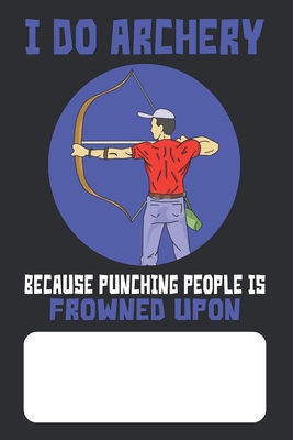 I Do Archery Because Punching People Is Frowned Upon: Archers Lined Journal for Archery Addicts - Porthos, Jonathan