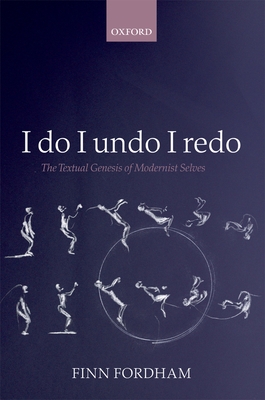 I Do, I Undo, I Redo: The Textual Genesis of Modernist Selves - Fordham, Finn