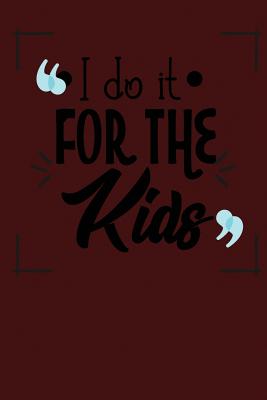 I Do It for the Kids: Great for Teacher Appreciation - Notebook, Michelle's