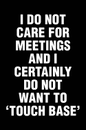 I Do Not Care For Meetings And I Certainly Do Not Want To 'Touch Base': Sarcastic Office Humor Funny Saying Notebook / Journal 6x9 With 120 Blank Ruled Pages