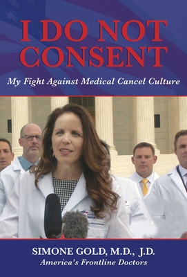 I Do Not Consent: My Fight Against Medical Cancel Culture - Gold, Simone, MD, Jd