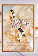 I Do...What?: An Engaging Look at the Wedding Vows, with a Discussion Guide for Pre-Marriage Counsel, Marriage Enrichment, or Small