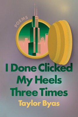 I Done Clicked My Heels Three Times: Poems - Byas, Taylor
