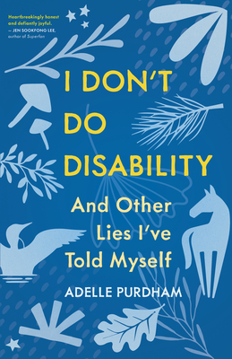 I Don't Do Disability and Other Lies I've Told Myself - Purdham, Adelle