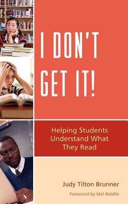 I Don't Get It!: Helping Students Understand What They Read - Brunner, Judy Tilton