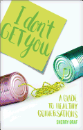 I Don't Get You: A Guide to Healthy Conversations