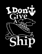 I Don't Give A Ship: Funny Quotes and Pun Themed College Ruled Composition Notebook