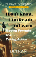 I Don't Know. I Am Ready to Learn: Moving Forward and Taking Action