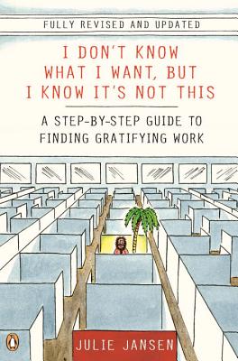 I Don't Know What I Want, But I Know It's Not This: A Step-By-Step Guide to Finding Gratifying Work - Jansen, Julie