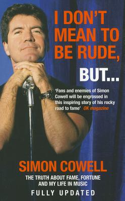 I Don't Mean To Be Rude, But...: The Truth about Fame, Fortune and My Life in Music - Cowell, Simon