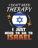 I Don't Need Therapy I Just Need To Go To Israel: Israel Travel Journal- Israel Vacation Journal - 150 Pages 8x10 - Packing Check List - To Do Lists - Outfit Planner And Much More