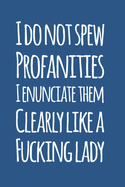I Don't Spew Profanities, I Enunciate Them Clearly Like a F*cking Lady, Sarcastic Journal: 6" X 9" Notepad, Sarcasm Funny Notebook for Women