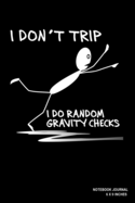I Don't Trip I Do Random Gravity Checks: Notebook, Journal, Or Diary - 110 Blank Lined Pages - 6" X 9" - Matte Finished Soft Cover