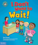 I Don't Want to Wait!: A Book about Being Patient