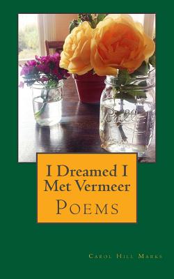 I Dreamed I Met Vermeer: Poems - Marks, Carol Hill