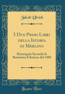 I Due Primi Libri Della Istoria Di Merlino: Ristampati Secondo La Rarissima Edizione del 1480 (Classic Reprint)