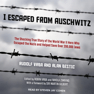 I Escaped from Auschwitz: The Shocking True Story of the World War II Hero Who Escaped the Nazis and Helped Save Over 200,000 Jews