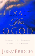 I Exalt You, O God: Encountering His Greatness in Your Private Worship