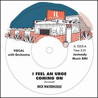 I Feel an Urge Coming On/I'm Due for a Heartache - Nick Waterhouse
