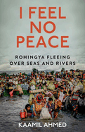 I Feel No Peace: Rohingya Fleeing Over Seas & Rivers