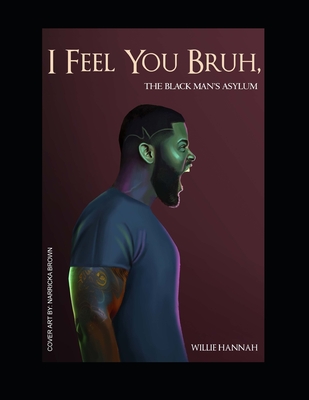 I Feel You Bruh, The Black Man's Asylum - Hannah, Willie J, Sr.