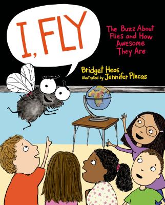 I, Fly: The Buzz about Flies and How Awesome They Are - Heos, Bridget