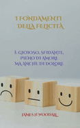 I Fondamenti Della Felicit?: ? Gioioso, Sfidante, Pieno Di Amore Ma Anche Di Dolore