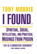 I Found ...: Spiritual, Social, Intellectual, and Practical Musings from Prison