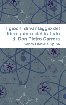 I giochi di vantaggio del libro quinto del trattato di Don Pietro Carrera - Spina, Santo Daniele