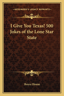 I Give You Texas! 500 Jokes of the Lone Star State