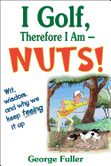 I Golf Therefore I Am--Nuts!