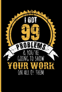 I Got 99 Problems & You're Going to Show Your Work on All of Them
