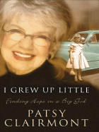 I Grew Up Little: Finding Hope in a Big God - Clairmont, Patsy