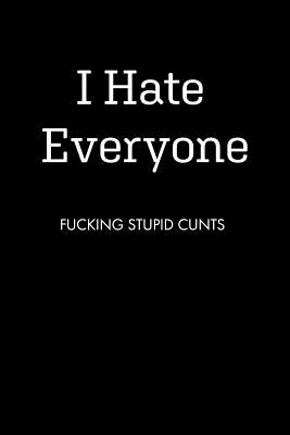 I Hate Everyone FUCKING STUPID CUNTS: Blank Lined Journal Notebook, 120 Pages, 6 x 9 inches - Press, Bohojack