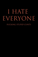 I Hate Everyone Fucking Stupid Cunts: Blank Wide Ruled Lined Notebook, 120 Pages, 6 x 9 inches - Funny, Offensive, Sarcastic, Office Coworker, BFF Gift, Cuss Words, Swear, BR