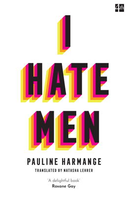 I Hate Men - Harmange, Pauline, and Lehrer, Natasha (Translated by)