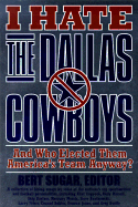 I Hate the Dallas Cowboys: And Who Elected Them America's Team Anyway?