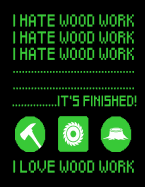 I Hate Wood Work Notebook: Funny Blank Sided Notebook and Journal Gift for Carpenters