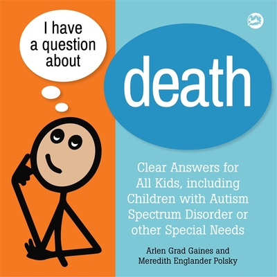 I Have a Question about Death: Clear Answers for All Kids, Including Children with Autism Spectrum Disorder or Other Special Needs - Gaines, Arlen Grad, and Polsky, Meredith Englander