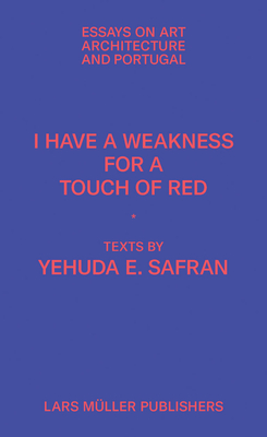 I Have a Weakness for a Touch of Red: Essays on Architecture and Portugal - Safran, Yehuda (Text by)