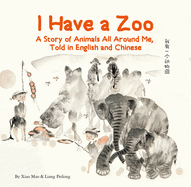 I Have a Zoo: A Story of Animals All Around Me, Told in English and Chinese